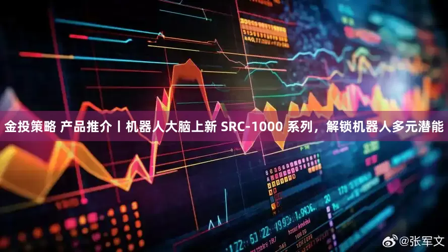 金投策略 产品推介丨机器人大脑上新 SRC-1000 系列，解锁机器人多元潜能