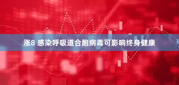 涨8 感染呼吸道合胞病毒可影响终身健康